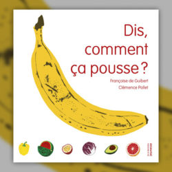 Florence Guibert Clémence Pollet Dis comment ça pousse