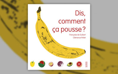 Florence Guibert et Clémence Pollet, Dis, comment ça pousse ?
