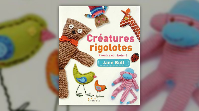 Jane Bull, Créatures rigolotes à coudre et à tricoter !