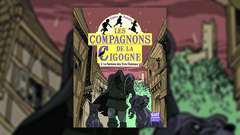 Sophie Humann, Les Compagnons de la cigogne, — Tome 2 : Le Fantôme des Trois Châteaux