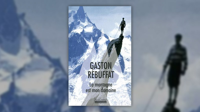 Gaston Rébuffat, La montagne est mon domaine