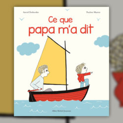 Astrid-Desbordes-et-Pauline-Martin,-Ce-que-Papa-m a-dit-j