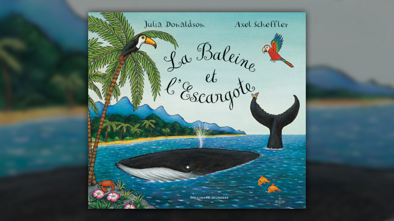 Julia Donaldson et Axel Scheffler, La Baleine et l’Escargote