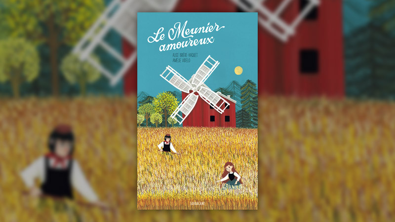 Alice Brière-Haquet et Amélie Videlo, Le Meunier amoureux