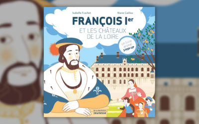 Isabelle Frachet et Marie Caillou, François Ier et les châteaux de la Loire