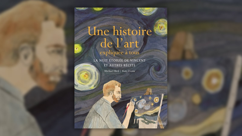 Michael Bird, Une histoire de l’art expliquée à tous : la nuit étoilée de Vincent et autres récits