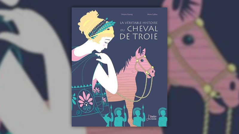 Viviane Koenig et Marie Caillou, La véritable histoire du cheval de Troie