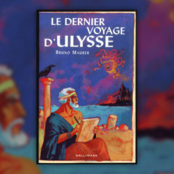 Bruno-Maurer,-Le-Dernier-Voyage-d’Ulysse