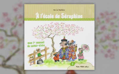 Inès de Chantérac, A l’école de Séraphine, mon premier manuel de savoir-vivre