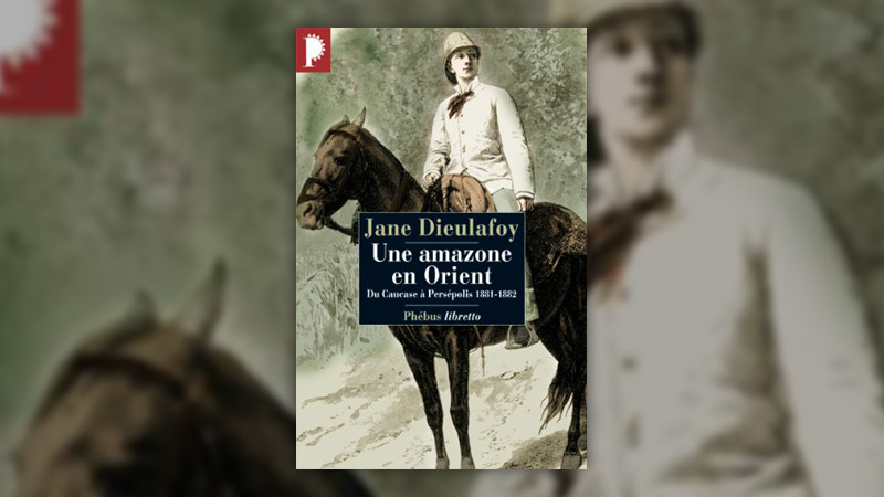 Jane Dieulafoy, Une amazone en Orient, du Caucase à Persépolis, 1881–1882