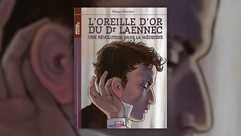 Margot Bruyère, L’oreille d’or du Dr Laennec, une révolution dans la médecine