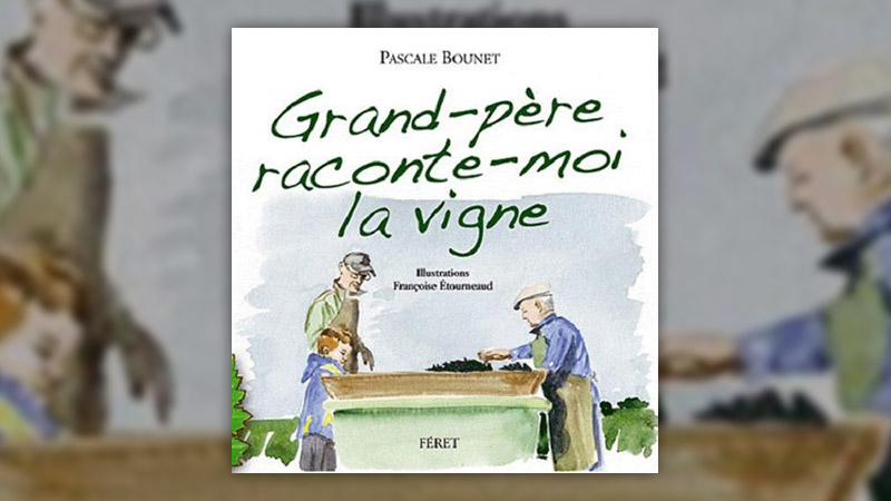 Pascale Bounet, Grand-Père, raconte-moi la vigne,