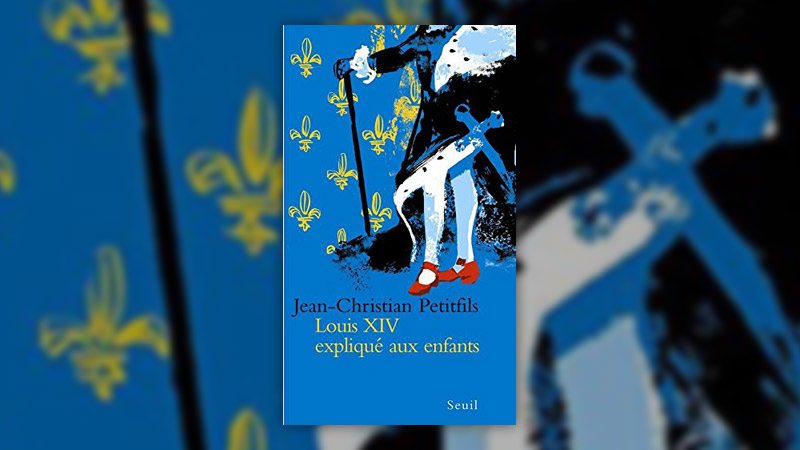 Jean-Christian Petitfils, Louis <span class="caps">XIV</span> expliqué aux enfants