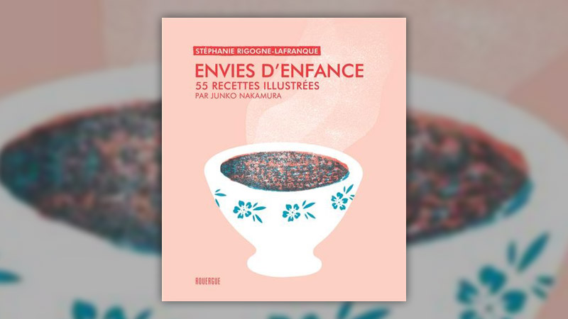 Stéphanie Rigogne-Lafranque, Envies d’enfance, 55 recettes illustrées