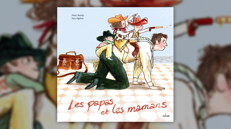 Peter Bently et Sara Ogilvie, Les papas et les mamans