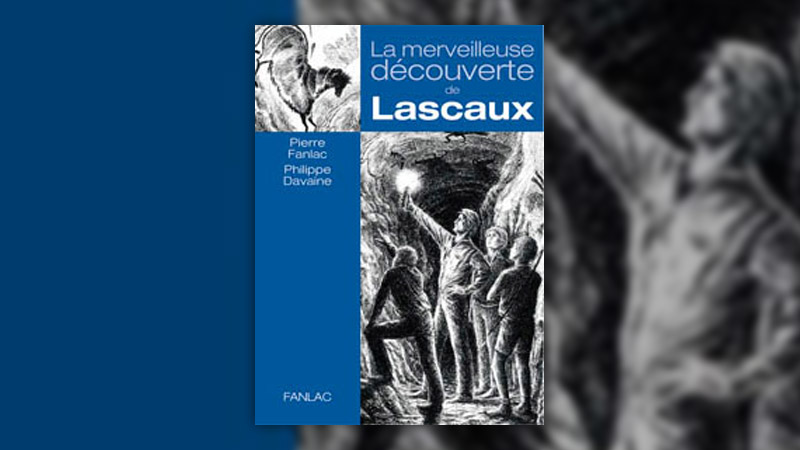 Pierre Fanlac, La Merveilleuse Découverte de Lascaux