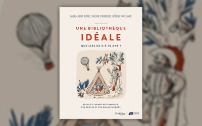 Anne-Laure Blanc, Valérie d’Aubigny, Hélène Fruchard, Une bibliothèque idéale – Que lire de 0 à 16 ans ?