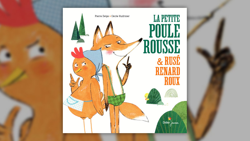 Pierre Delye, La Petite Poule Rousse et Rusé Renard Roux