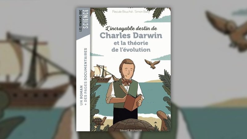 Pascale Bouchié, L’incroyable destin de Charles Darwin et la théorie de l’évolution