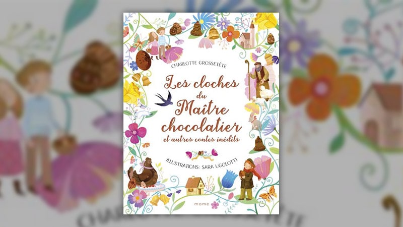 Charlotte Grossetête, Les cloches du maître chocolatier et autres contes inédits