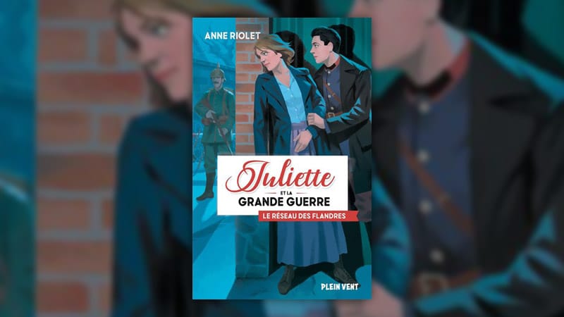 Anne Riolet, Juliette et la Grande Guerre – Le réseau des Flandres